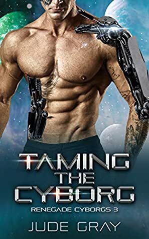 Taming the Cyborg: An Alien Abduction Romance Series (Renegade Cyborgs Book 3) by Jude Gray
