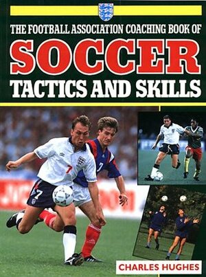 The Football Association Coaching Book Of Soccer: Tactics And Skills by Charles Hughes