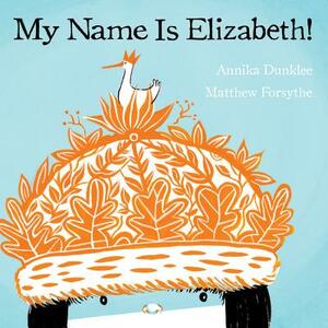 My Name Is Elizabeth! by Annika Dunklee