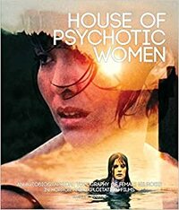 House of Psychotic Women: An Autobiographical Topography of Female Neurosis in Horror and Exploitation Films by Kier-la Janisse