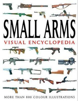 Small Arms Visual Encyclopedia by Martin J. Dougherty