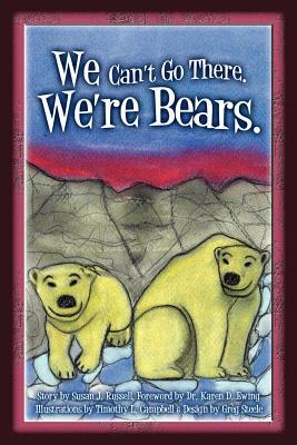 We Can't Go There. We're Bears. by Susan Russell, Greg Steele