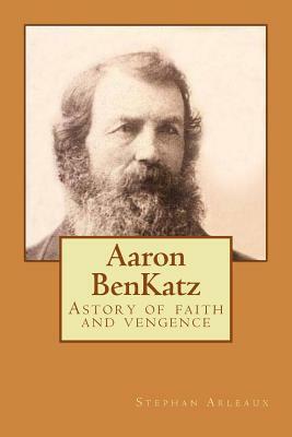 Aaron BenKatz: Astory of faith and vengence by Stephan M. Arleaux