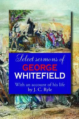 Select Serm George Whitefield: by George Whitefield