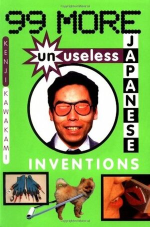 99 More Unuseless Japanese Inventions: The Art of Chindogu by Dan Papia, Kenji Kawakami