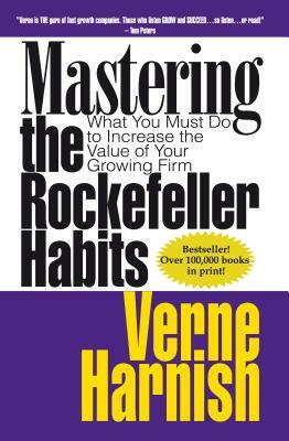 Mastering the Rockefeller Habits: What You Must Do to Increase the Value of Your Growing Firm by Verne Harnish