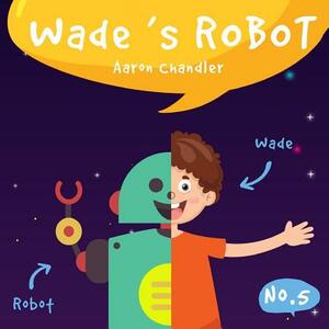 Wade's Robot: At the Country Fair by Aaron Chandler