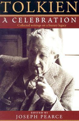 Tolkien: A Celebration - Collected Writings on a Literary Legacy by Stephen R. Lawhead, Charles A. Coulombe, Stratford Caldecott, Richard Jeffery, Colin E. Gunton, Kevin Aldrich, Joseph Pearce, Sean McGrath, Robert Murray, James V. Schall, George Sayer, Walter Hooper, Patrick Curry, Elwin Fairburn