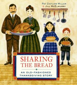 Sharing the Bread: An Old-Fashioned Thanksgiving Story by Pat Zietlow Miller