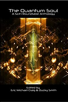 The Quantum Soul by Alan VanMeter, Cindy Tomamichel, Rob Edwards, Ducky Smith, Leo McBride, Greg Krojac, Darran M. Handshaw, Jeanette O'Hagan, Eric Michael Craig, Ricardo Victoria, Brent A. Harris, E.M. Swift-Hook, Victor Acquista, G.D. Deckard, Claire Buss, Lyra Shanti, C.B. Droege, Jim Webster