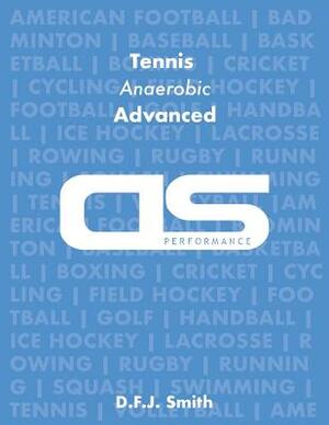 DS Performance - Strength & Conditioning Training Program for Tennis, Anaerobic, Advanced by D. F. J. Smith