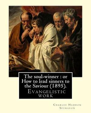 The soul-winner: or How to lead sinners to the Saviour (1895). By: C. H. Spurgeon: Charles Haddon Spurgeon (19 June 1834 - 31 January 1 by Charles Haddon Spurgeon