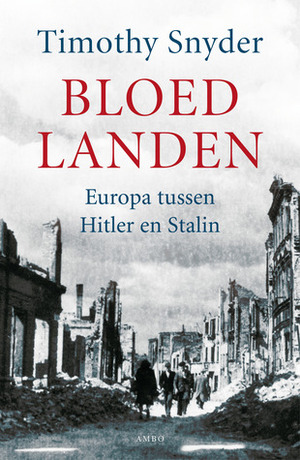 Bloedlanden. Europa tussen Hitler en Stalin by Timothy Snyder