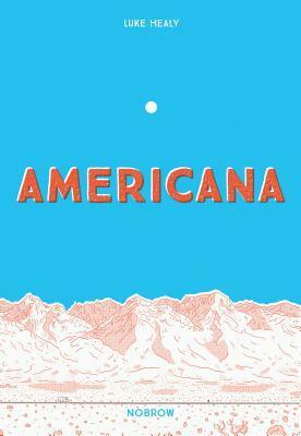 Americana (And the art of getting over it.) by Luke Healy