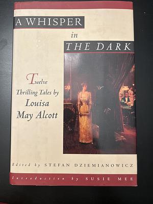 A Whisper in the Dark: Twelve Thrilling Tales by Louisa May Alcott