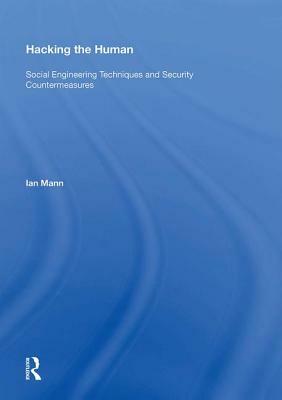 Hacking the Human: Social Engineering Techniques and Security Countermeasures by Ian Mann