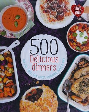 500 delicious dinners: one pots, pasta, slow cooker, casseroles, roasts & more by Love Food