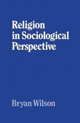 Religion in Sociological Perspective by Bryan Wilson