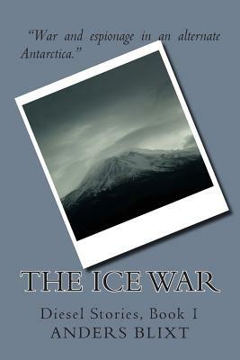 The Ice War: A Dieselpunk Spy Adventure by Anders Blixt