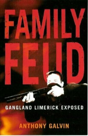 Family Feud: Gangland Limerick Exposed by Anthony Galvin