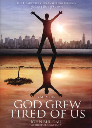 God Grew Tired of Us: A Memoir by John Bul Dau, Michael S. Sweeney