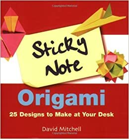 Sticky Note Origami: 25 Designs to Make at Your Desk by David Mitchell