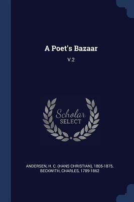 A Poet's Bazaar: Pictures of Travel in Germany, Italy, Greece, and the Orient by Hans Christian Andersen