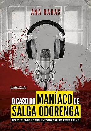 O Caso do Maníaco de Salga Odorenga: Um thriller sobre um podcast de true crime by Ana Nahas