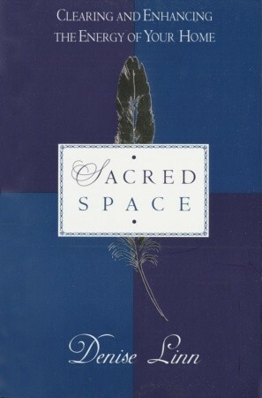 Sacred Space: Clearing and Enhancing the Energy of Your Home by Denise Linn