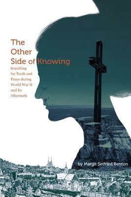 The Other Side of Knowing: Searching for Truth and Peace during World War II and Its Aftermath by Margit Seifried Benton, Laura Pierce