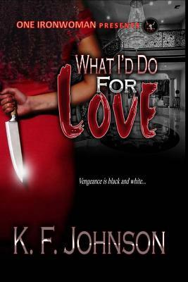 What I'd Do for Love by K. F. Johnson
