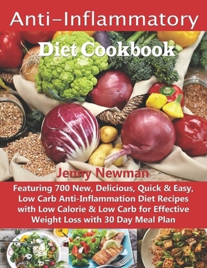 Anti-Inflammatory Diet Cookbook: Featuring 700 New, Delicious, Quick & Easy, Low Carb Anti-Inflammation Diet Recipes with Low Calorie & Low Carb for E by Jenny Newman