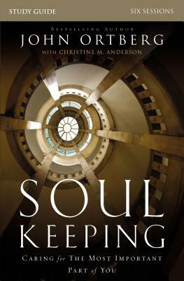 Soul Keeping Study Guide: Caring for the Most Important Part of You by John Ortberg
