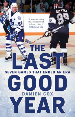 The Last Good Year: Seven Games That Ended an Era by Damien Cox