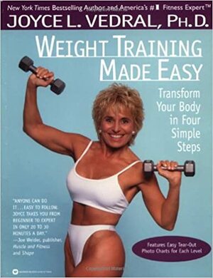 Weight Training Made Easy: Transform Your Body in Four Simple Steps by Joyce L. Vedral