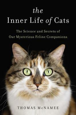The Inner Life of Cats: The Science and Secrets of Our Mysterious Feline Companions by Thomas McNamee