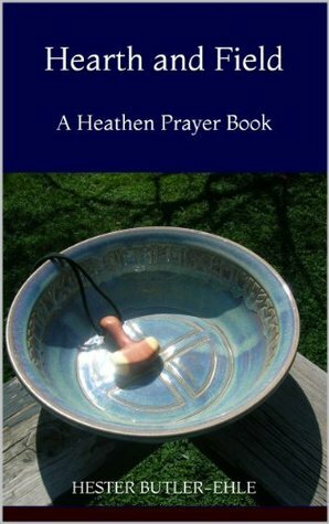 Hearth and Field: A Heathen Prayer Book by Hester Butler-Ehle
