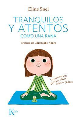 Tranquilos y Atentos Como una Rana. W/CD: La Meditacion Para los Ninos . . . Con Sus Padres [With CD (Audio)] = Quiet and Attentive Like a Frog by Eline Snel
