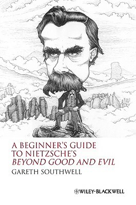 A Beginner's Guide to Nietzsche's Beyond Good and Evil by Gareth Southwell