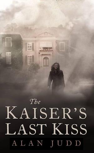 The Kaiser's Last Kiss. by Alan Judd, Alan Judd