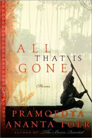 All That Is Gone: Stories by Pramoedya Ananta Toer