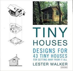 Tiny Houses: designs for 43 tiny houses for getting away from it all by Lester Walker