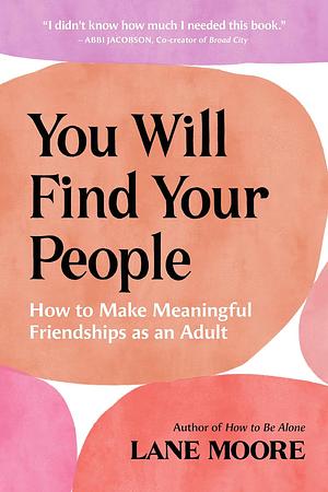 You Will Find Your People: How to Make Meaningful Friendships As an Adult by Lane Moore