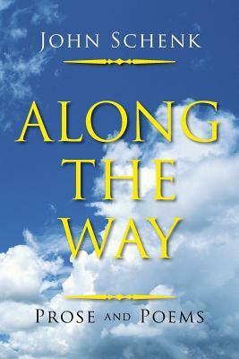 Along the Way: Prose and Poems by John Schenk