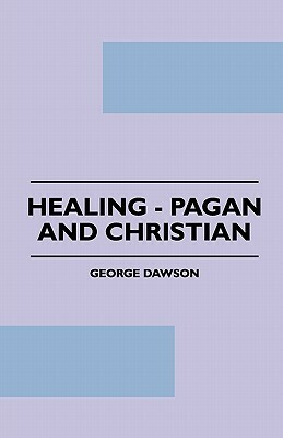Healing - Pagan And Christian by George Dawson