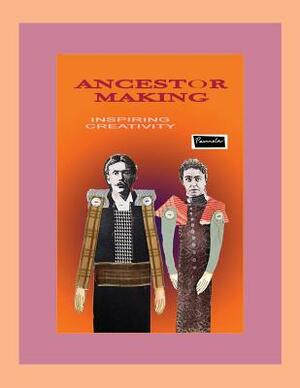 Ancestor Making (Print): Creative Uses for Ancestor Images by Pamela Hastings