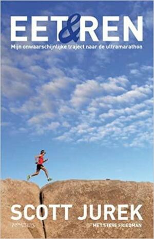Eet & ren: mijn onwaarschijnlijke traject naar de ultramarathon by Scott Jurek