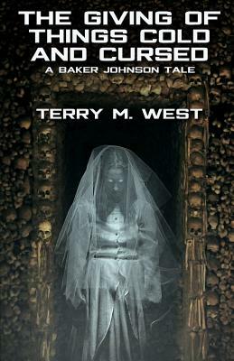 The Giving of Things Cold & Cursed: A Baker Johnson Tale by Terry M. West