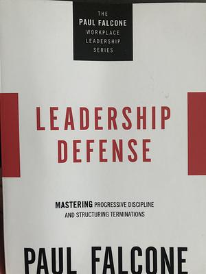 Leadership Defense: Mastering Progressive Discipline and Structuring Terminations by Paul Falcone