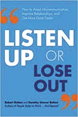 Listen Up or Lose Out: How to Avoid Miscommunication, Improve Relationships, and Get More Done Faster by Robert Bolton, Dorothy Grover Bolton